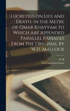 Coperta cărții Lucretius on Life and Death, in the Metre of Omar Khayyam to Which are Appended Parallel Passages From the Original by W.H. Mallock