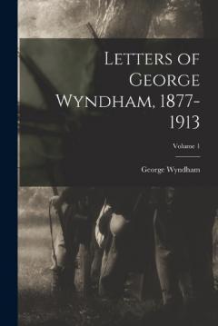 Coperta cărții Letters of George Wyndham, 1877-1913; Volume 1