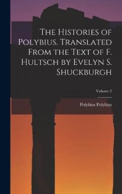 The Histories of Polybius. Translated From the Text of F. Hultsch by Evelyn S. Shuckburgh; Volume 2