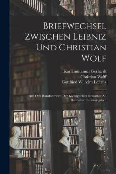 Coperta cărții Briefwechsel Zwischen Leibniz und Christian Wolf; aus den Handschriften der Koeniglichen Bibliothek zu Hannover Herausgegeben