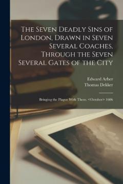 Coperta cărții The Seven Deadly Sins of London, Drawn in Seven Several Coaches, Through the Seven Several Gates of the City; Bringing the Plague With Them. 1606