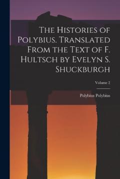The Histories of Polybius. Translated From the Text of F. Hultsch by Evelyn S. Shuckburgh; Volume 2