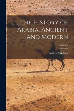 Coperta cărții The History of Arabia. Ancient and Modern; Volume 1