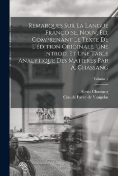 Remarques sur la Langue Françoise. Nouv. éd. Comprenant le Texte de L'édition Originale. Une Introd. et une Table Analytique des Matieres par A. Chassang; Volume 2