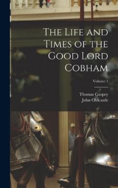 Coperta cărții The Life and Times of the Good Lord Cobham; Volume 1