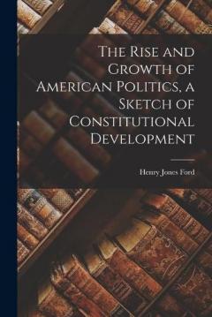 Coperta cărții The Rise and Growth of American Politics, a Sketch of Constitutional Development
