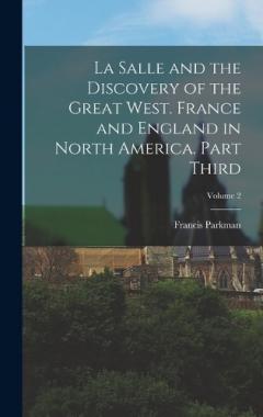 Coperta cărții La Salle and the Discovery of the Great West. France and England in North America. Part Third; Volume 2