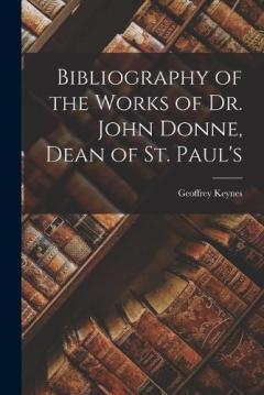 Coperta cărții Bibliography of the Works of Dr. John Donne, Dean of St. Paul's