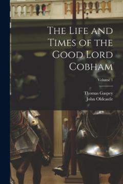 Coperta cărții The Life and Times of the Good Lord Cobham; Volume 1