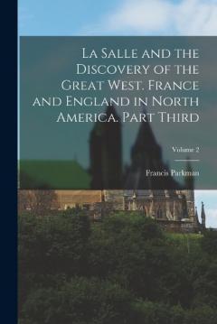 Coperta cărții La Salle and the Discovery of the Great West. France and England in North America. Part Third; Volume 2