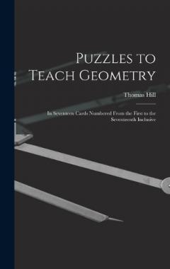 Puzzles to Teach Geometry: In Seventeen Cards Numbered From the First to the Seventeenth Inclusive