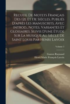 Coperta cărții Recueil de motets français des 12e et 13e siècles, publiés d'après les manuscrits, avec introd., notes, variantes et glossaires. Suivis d'une étude sur la musique au siècle de Saint Louis par Henri Lavoix; Volume 2