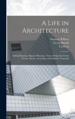 Coperta cărții A Life in Architecture: Indian Dancing, Migrant Housing, Telesis, Design for Urban Living, Theater, Teaching: Oral History Transcrip