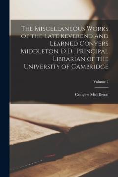 Coperta cărții The Miscellaneous Works of the Late Reverend and Learned Conyers Middleton, D.D., Principal Librarian of the University of Cambridge; Volume 2