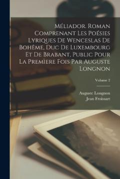Coperta cărții Méliador. Roman comprenant les poésies lyriques de Wenceslas de Bohême, duc de Luxembourg et de Brabant, public pour la premìere fois par Auguste Longnon; Volume 2