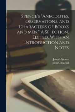 Coperta cărții Spence's "Anecdotes, Observations, and Characters of Books and men." A Selection, Edited, With an Introduction and Notes