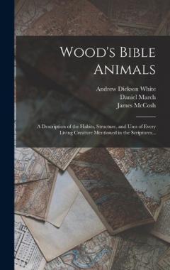 Coperta cărții Wood's Bible Animals: A Description of the Habits, Structure, and Uses of Every Living Creature Mentioned in the Scriptures...