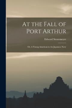 At the Fall of Port Arthur; or, A Young American in the Japanese Navy