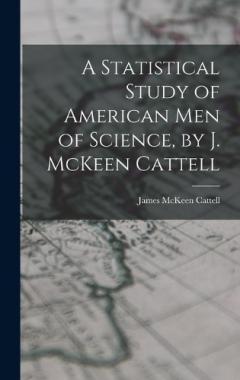 A Statistical Study of American men of Science, by J. McKeen Cattell