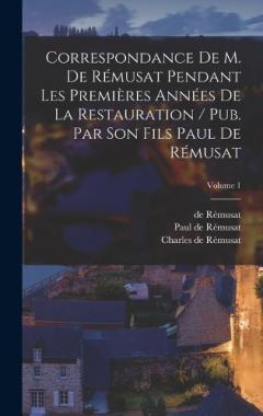 Coperta cărții Correspondance de M. de Rémusat pendant les premières années de la restauration / pub. par son fils Paul de Rémusat; Volume 1