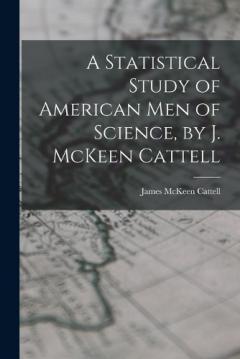 A Statistical Study of American men of Science, by J. McKeen Cattell
