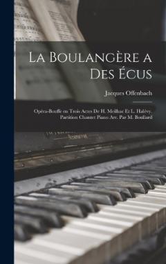 La boulangère a des écus; opéra-bouffe en trois actes de H. Meilhac et L. Halévy. Partition chantet piano arr. par M. Boullard