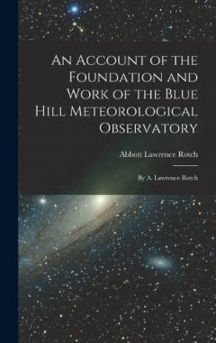 An Account of the Foundation and Work of the Blue Hill Meteorological Observatory: By A. Lawrence Rotch