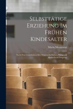 Coperta cărții Selbsttätige Erziehung Im Frühen Kindesalter: Nach Den Grundsätzen Der Wissenschaftlichen Pädagogik Methodisch Dargelegt