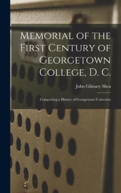 Coperta cărții Memorial of the First Century of Georgetown College, D. C.: Comprising a History of Georgetown University