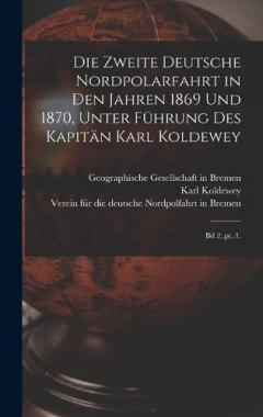 Die zweite Deutsche Nordpolarfahrt in den Jahren 1869 und 1870, unter Führung des Kapitän Karl Koldewey: Bd 2..pt..1.