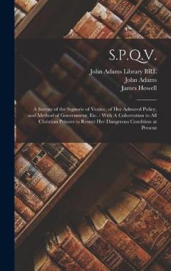 Coperta cărții S.P.Q.V.: A Survay of the Signorie of Venice, of her Admired Policy, and Method of Government, etc.: With A Cohortation to all Christian Princes to Resent her Dangerous Condition at Present