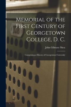 Coperta cărții Memorial of the First Century of Georgetown College, D. C.: Comprising a History of Georgetown University