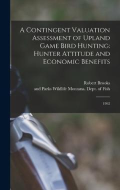Coperta cărții A Contingent Valuation Assessment of Upland Game Bird Hunting: Hunter Attitude and Economic Benefits: 1992
