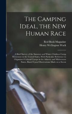 The Camping Ideal, the new Human Race; a Brief Survey of the Summer and Winter Outdoor Camp Movement in the United States, With Particular Reference to Organized Cultural Camps in the Atlantic and Midwestern States, Based Upon Observations Made on a