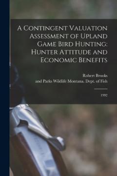 Coperta cărții A Contingent Valuation Assessment of Upland Game Bird Hunting: Hunter Attitude and Economic Benefits: 1992