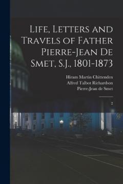 Life, Letters and Travels of Father Pierre-Jean de Smet, S.J., 1801-1873: 2