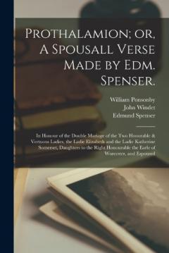 Coperta cărții Prothalamion; or, A Spousall Verse Made by Edm. Spenser.: In Honour of the Double Mariage of the two Honorable & Vertuous Ladies, the Ladie Elizabeth and the Ladie Katherine Somerset, Daughters to the Right Honourable the Earle of Worcester, and Espo