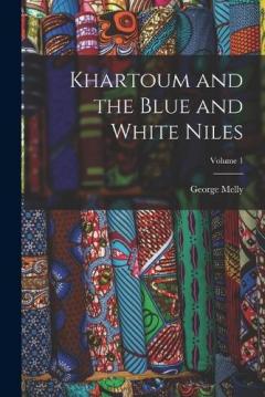 Coperta cărții Khartoum and the Blue and White Niles; Volume 1