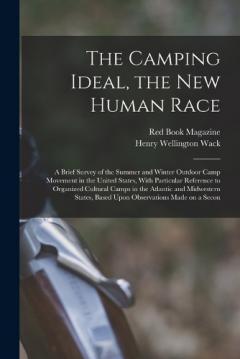The Camping Ideal, the new Human Race; a Brief Survey of the Summer and Winter Outdoor Camp Movement in the United States, With Particular Reference to Organized Cultural Camps in the Atlantic and Midwestern States, Based Upon Observations Made on a