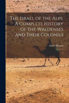 Coperta cărții The Israel of the Alps. A Complete History of the Waldenses and Their Colonies: 2