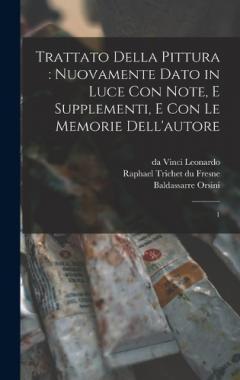 Trattato della pittura: nuovamente dato in luce con note, e supplementi, e con le memorie dell'autore: 1