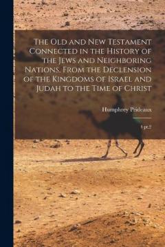 The Old and New Testament Connected in the History of the Jews and Neighboring Nations, From the Declension of the Kingdoms of Israel and Judah to the Time of Christ: 4 pt.2