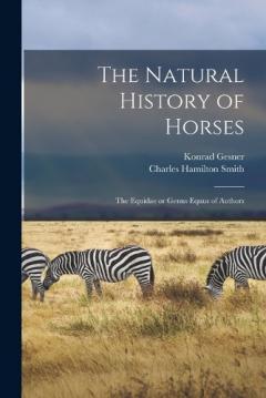 Coperta cărții The Natural History of Horses: The Equidae or Genus Equus of Authors