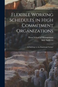Coperta cărții Flexible Working Schedules in High Commitment Organizations: A Challenge to the Emotional Norms?