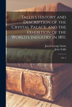 Coperta cărții Tallis's History and Description of the Crystal Palace, and the Exhibition of the World's Industry in 1851;: Div 3