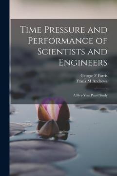 Coperta cărții Time Pressure and Performance of Scientists and Engineers; a Five-year Panel Study