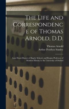 Coperta cărții The Life and Correspondence of Thomas Arnold, D.D.: Late Head-master of Rugby School, and Regius Professor of Modern History in the University of Oxford