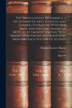 Coperta cărții The Encyclopedia Britannica; a Dictionary of Arts, Sciences, and General Literature. With new Maps, and Original American Articles by Eminent Writers. With American Revisions and Additions, Bringing Each Volume up to Date: Appendix