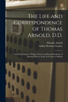 Coperta cărții The Life and Correspondence of Thomas Arnold, D.D.: Late Head-master of Rugby School, and Regius Professor of Modern History in the University of Oxford