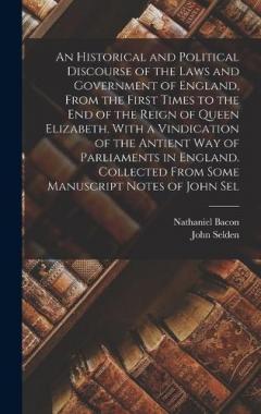 Coperta cărții An Historical and Political Discourse of the Laws and Government of England, From the First Times to the end of the Reign of Queen Elizabeth. With a Vindication of the Antient way of Parliaments in England. Collected From Some Manuscript Notes of Joh